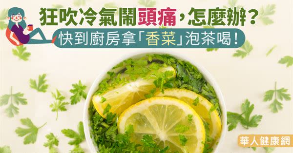 狂吹冷氣鬧頭痛，怎麼辦？快到廚房拿「香菜」泡茶喝！