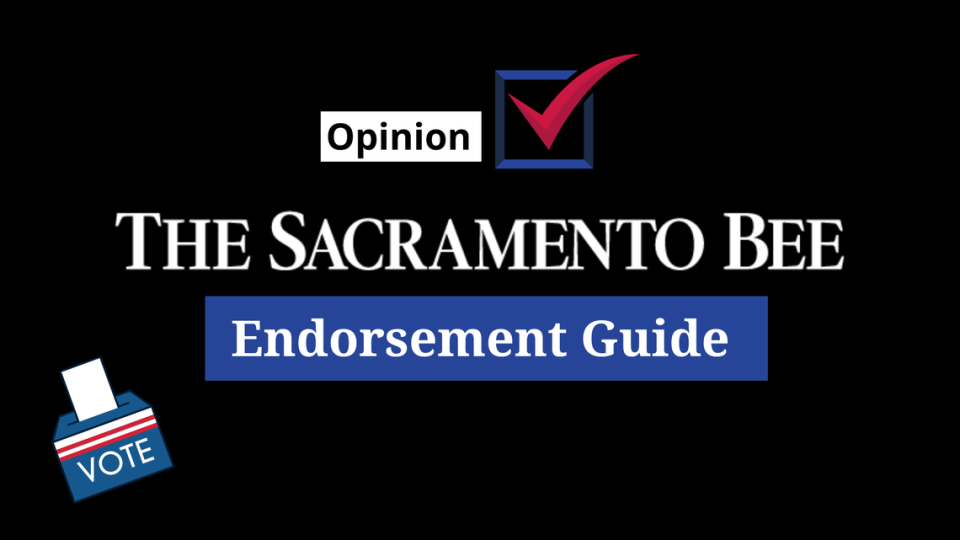 The Sacramento Bee Editorial Board’s election endorsements