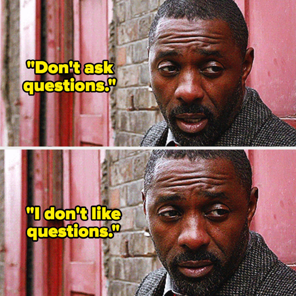 Luther saying "don't ask questions. I don't like questions" on Luther