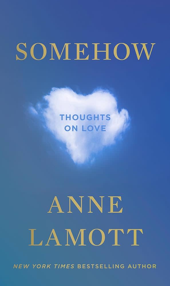 The beloved author of “Bird by Bird,” Anne Lamott wrote the novel “Somehow: Thoughts on Love.”