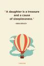 <p>"A daughter is a treasure and a cause of sleeplessness."</p>