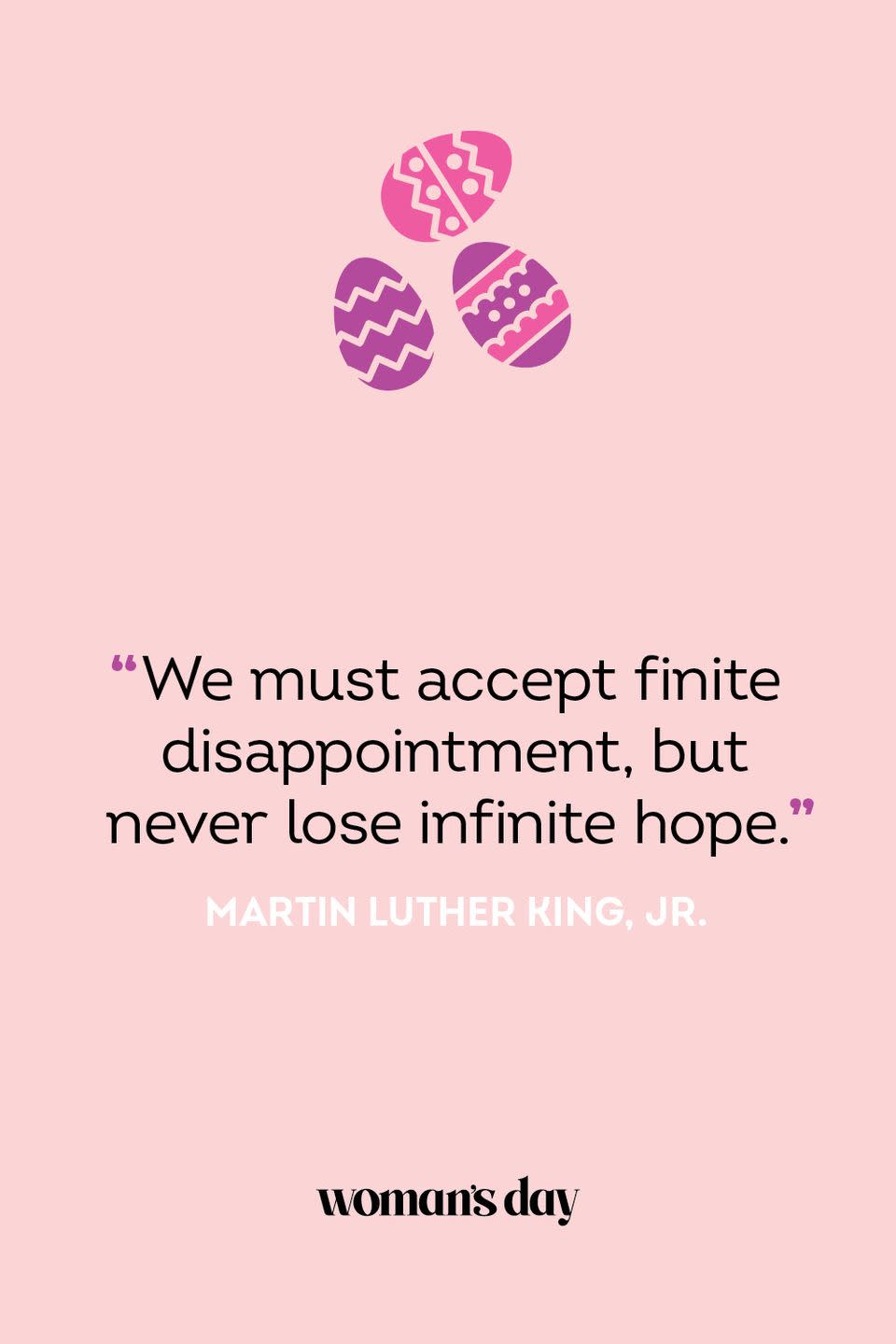 <p>"We must accept finite disappointment, but never lose infinite hope." — Martin Luther King, Jr.</p>