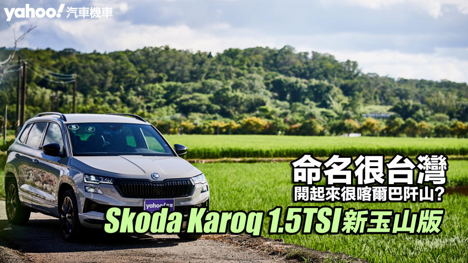 2023 Skoda Karoq 1.5TSI新玉山版小改款試駕！命名很台灣、開起來很喀爾巴阡山？