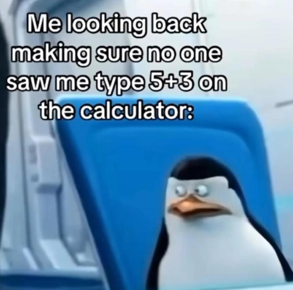 Penguin from Madagascar looking cautious with text above: "Me looking back making sure no one saw me type 5+3 on the calculator."