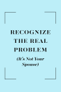 <p>"Stress is often the source of contention, and it's easy to blame your spouse or something they did. Instead, recognize what's really bothering you and try not to take it out on them." <em>—Bill and Gina Nelson, married 32 years, Lakeville, MN</em></p>