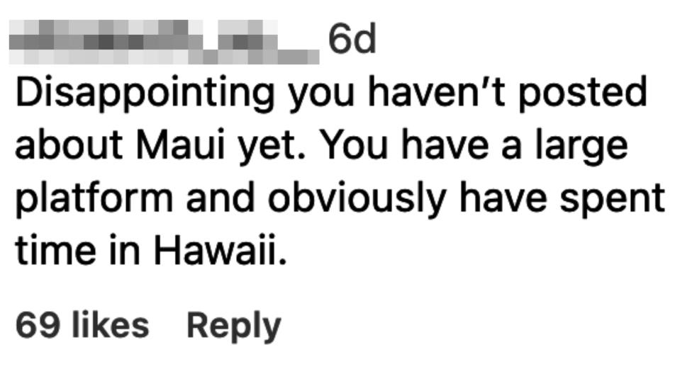 "Disappointing you haven't posted about Maui yet; you have a large platform and obviously have spent time in Hawaii"