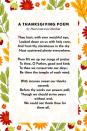 <p><strong> A Thanksgiving Poem</strong></p><p>Thou hast, with ever watchful eye,<br> Looked down on us with holy care,<br>And from thy storehouse in the sky<br> Hast scattered plenty everywhere.<br><br>Then lift we up our songs of praise<br> To thee, O Father, good and kind;<br>To thee we consecrate our days;<br> Be thine the temple of each mind.<br><br>With incense sweet our thanks ascend;<br> Before thy works our powers pall;<br>Though we should strive years without end,<br> We could not thank thee for them all.</p>