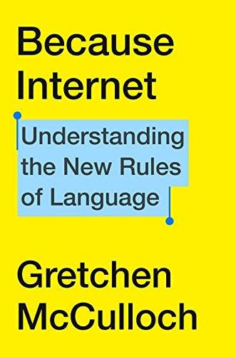 15) Because Internet: Understanding the New Rules of Language , by Gretchen McCulloch