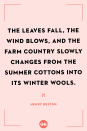 <p>The leaves fall, the wind blows, and the farm country slowly changes from the summer cottons into its winter wools.</p>