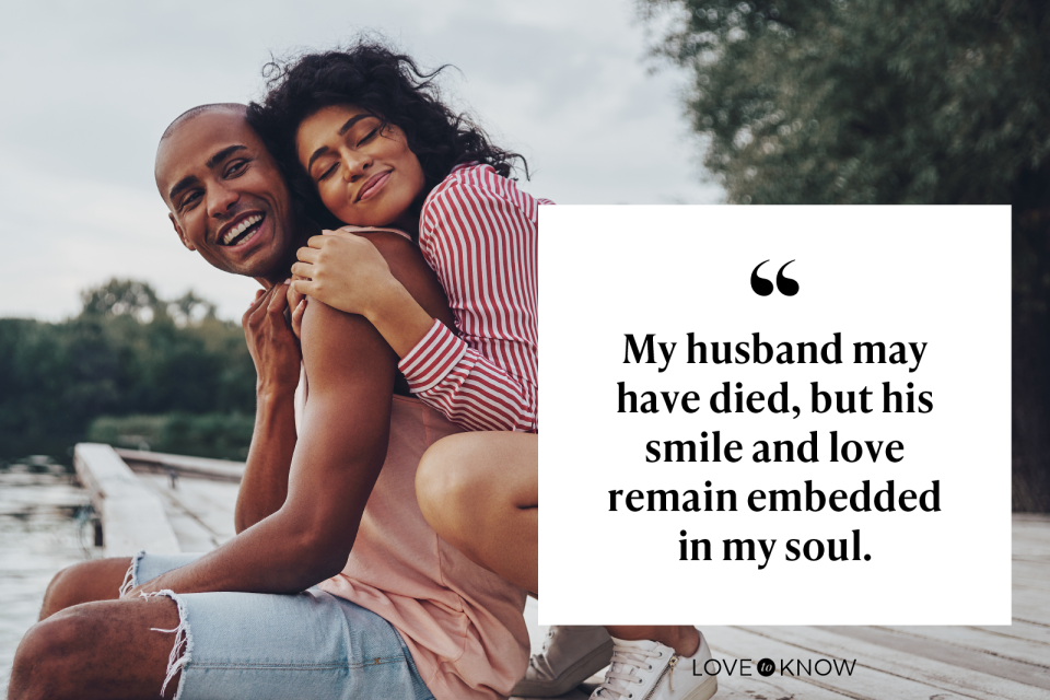 My husband may have died, but his smile and love remain embedded in my soul. 