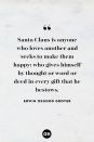 <p>Santa Claus is anyone who loves another and seeks to make them happy; who gives himself by thought or word or deed in every gift that he bestows.</p>