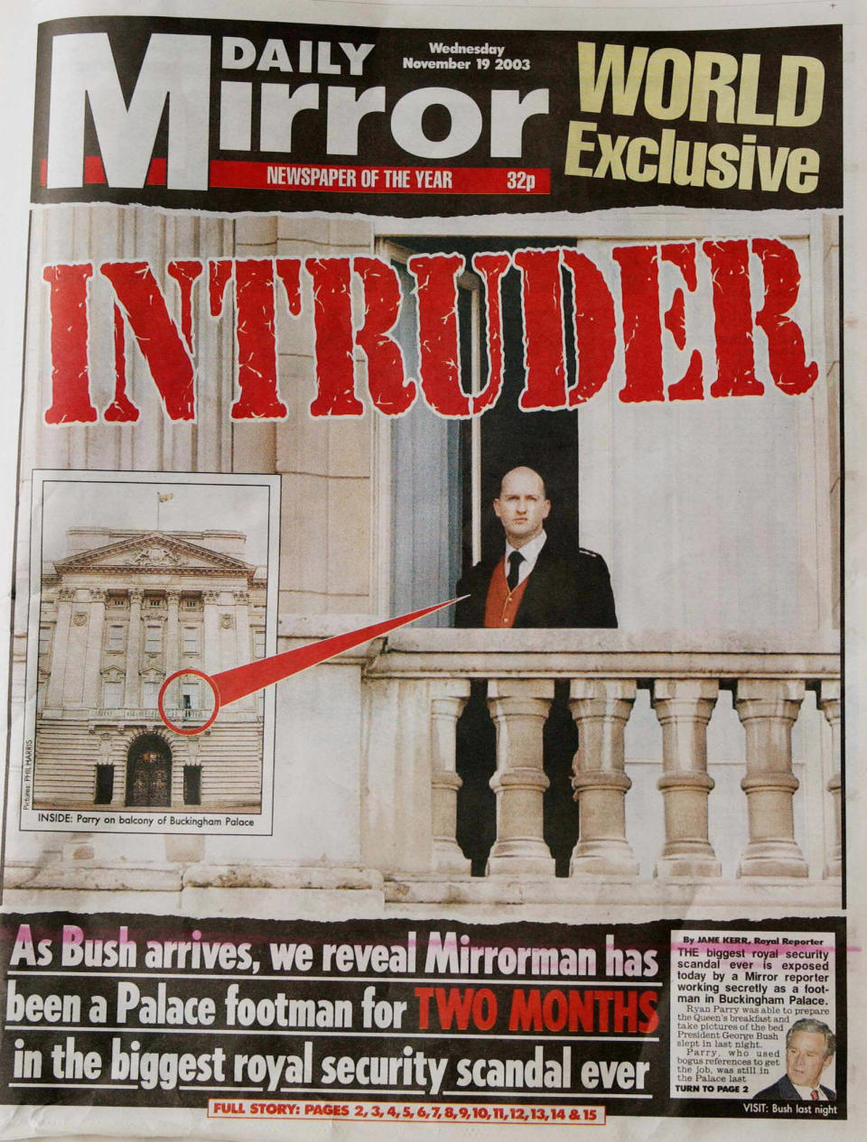 LONDON, UNITED KINGDOM:  The front page for the Daily Mirror from 19 November, 2003 is shown displaying the story of how the Mirror was able to have a reporter working in Buckingham Palace in the two months leading up to the state visit of US President George W. Bush. Reporter Ryan Parry claimed that security was so lax he could easily have assassinated US President George W. Bush during his state visit to Britain.           AFP PHOTO/ERIC FEFERBERG  (Photo credit should read ERIC FEFERBERG/AFP via Getty Images)