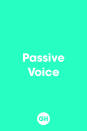 <p>The passive voice incorporates forms of the verb "to be" such as "was," "were" and "is." Grammar snobs usually try to avoid it because they think it weakens their writing. ("The bee stung the babysitter" sounds more to the point than "The babysitter was stung by the bee.") Regardless, you'll hear it used frequently today.</p>