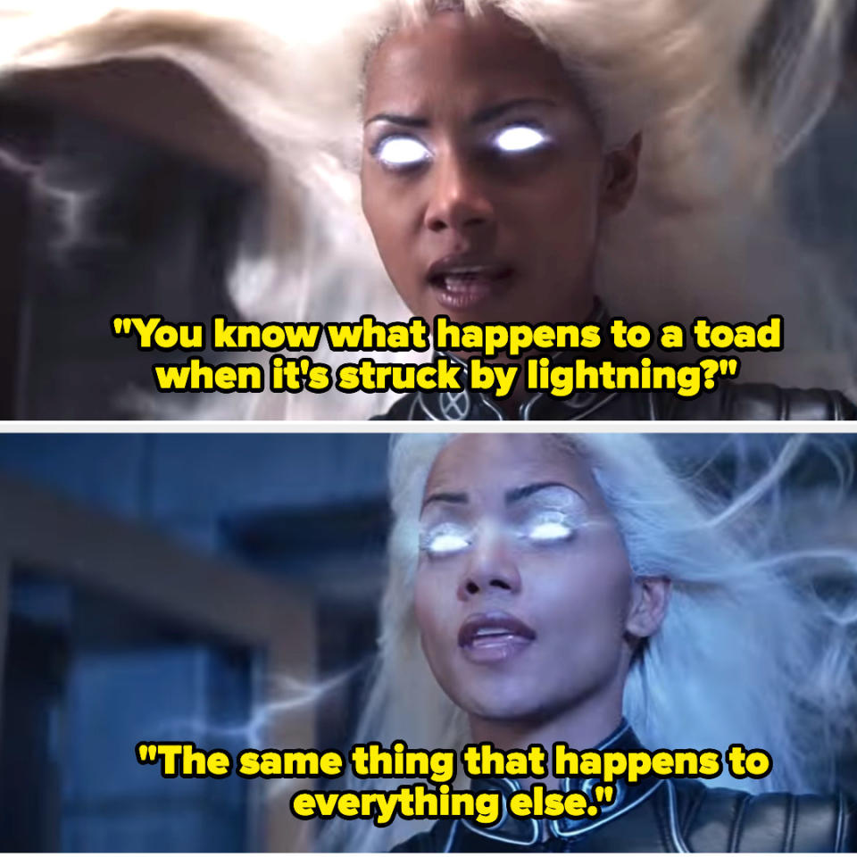 storm saying, you know what happens to a toad when it's struck by lightening? the same thing that happens to everything else