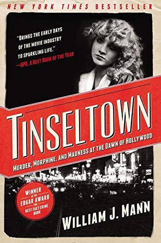 18) <em>Tinseltown: Murder, Morphine, and Madness at the Dawn of Hollywood</em>, by William J. Mann