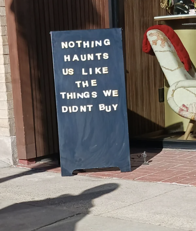 "Nothing haunts us like the things we didn't buy"