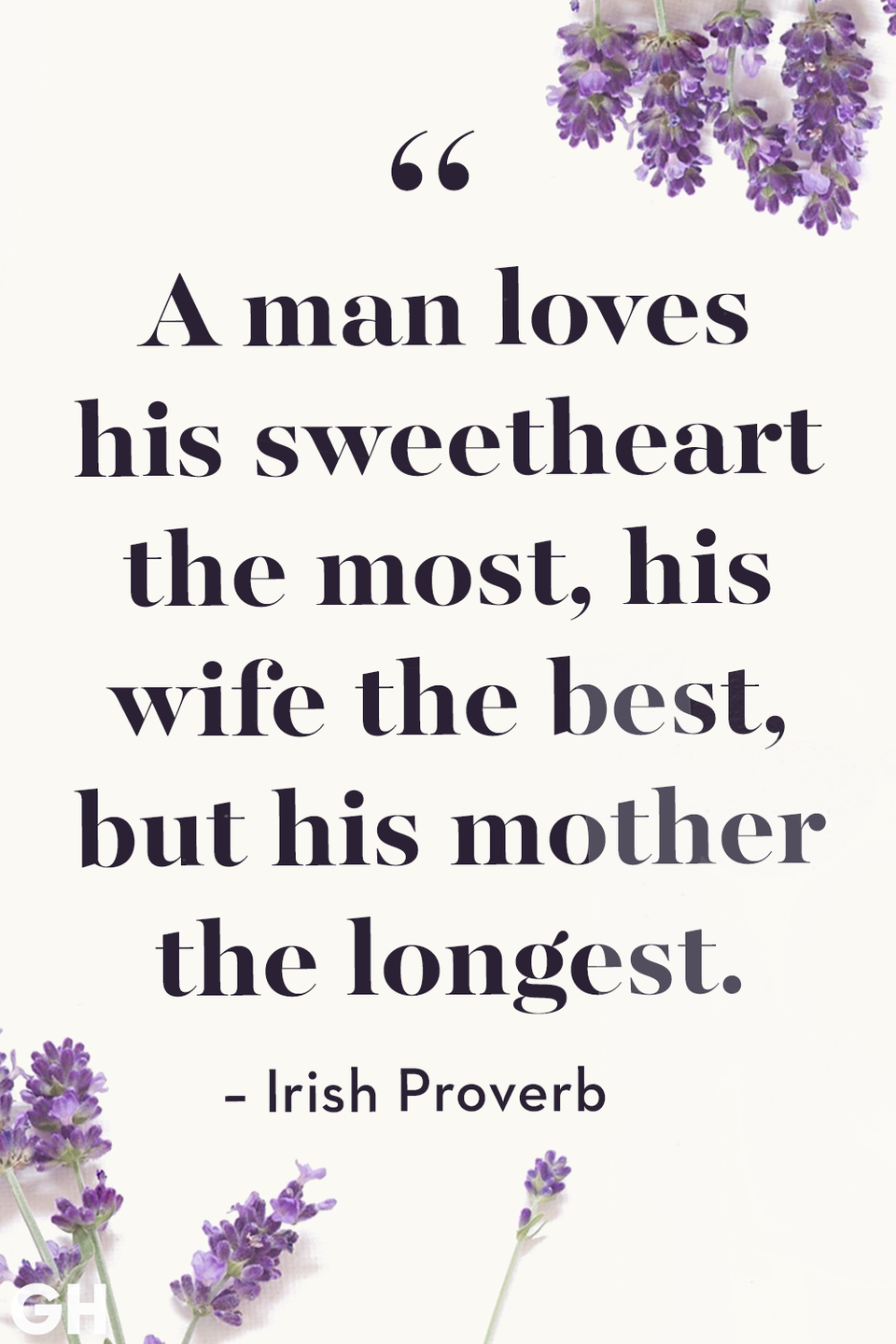 <p>A man loves his sweetheart the most, his wife the best, but his mother the longest.</p>