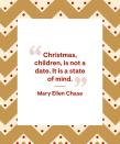 <p>"Christmas, children, is not a date. It is a state of mind."</p>