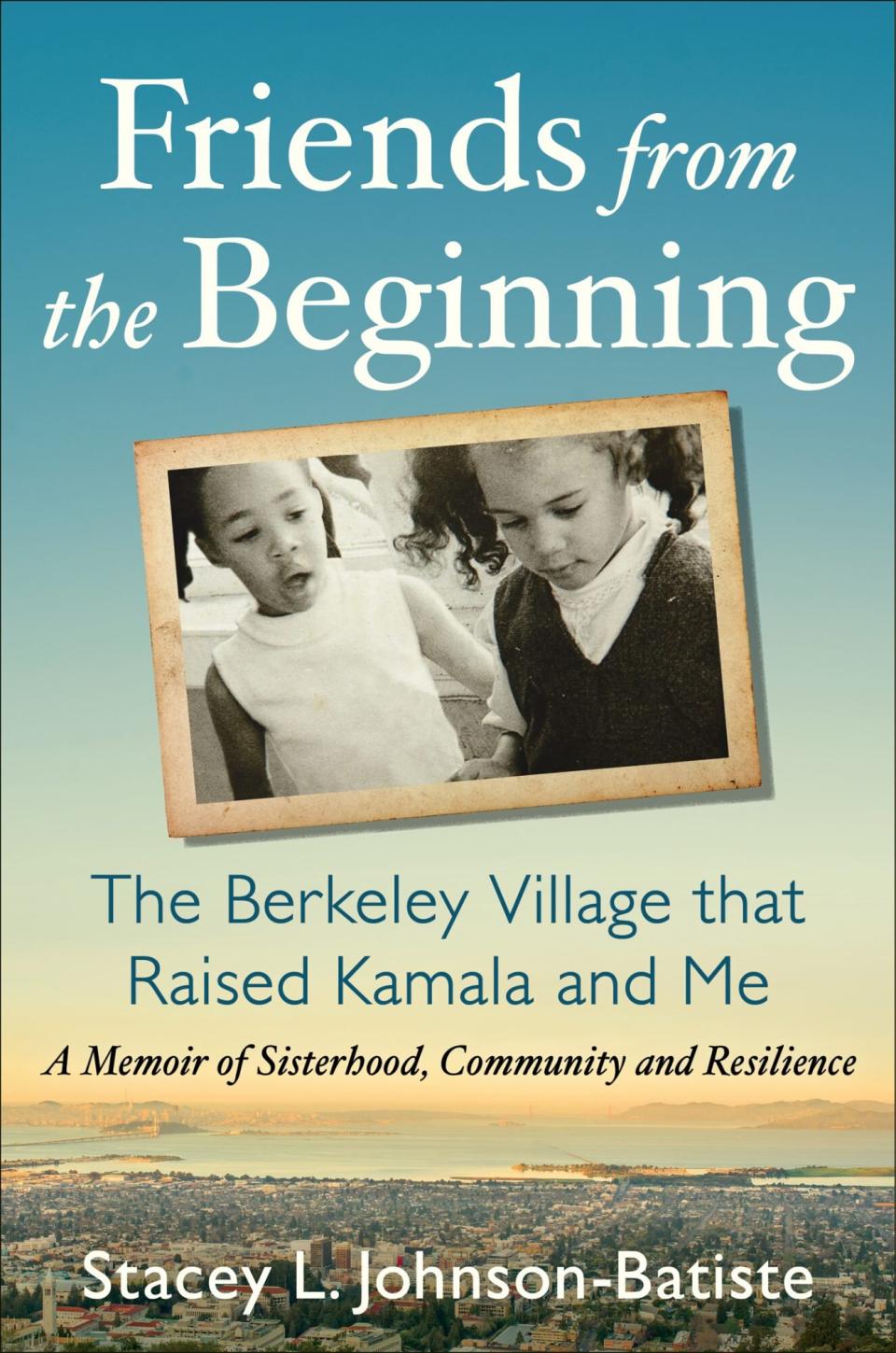Friends from the Beginning: The Berkeley Village That Raised Kamala and Me by Stacey Batiste