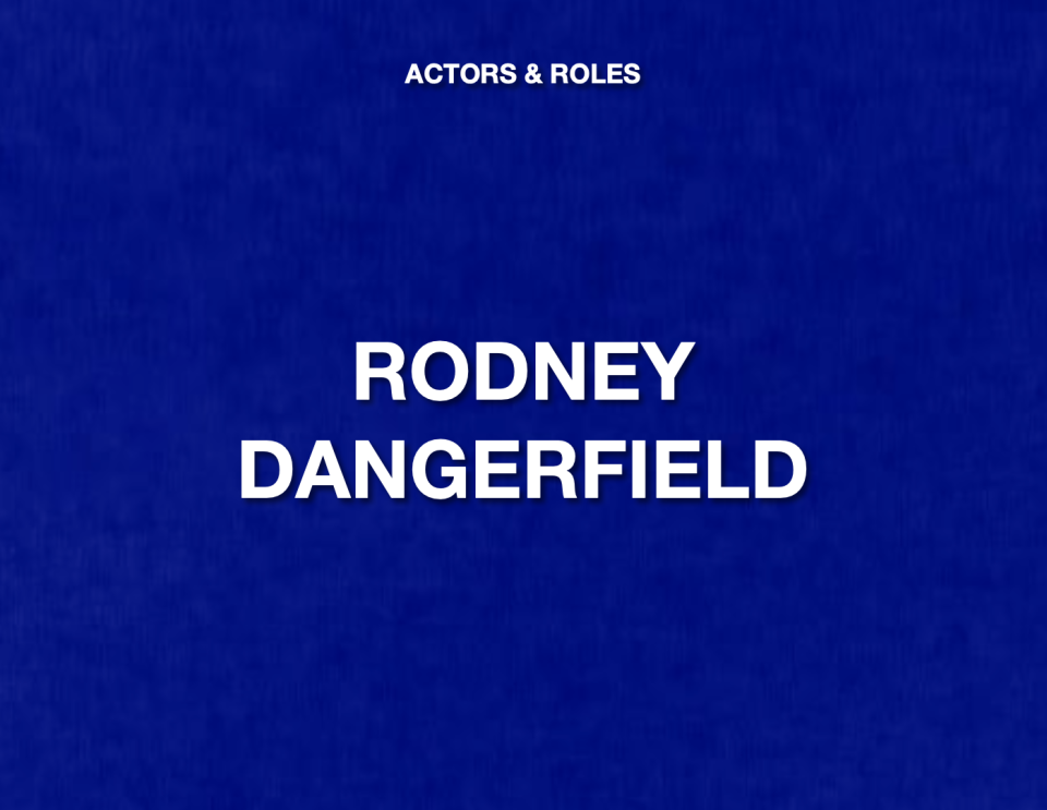 ANSWER: WHO IS RODNEY DANGERFIELD?