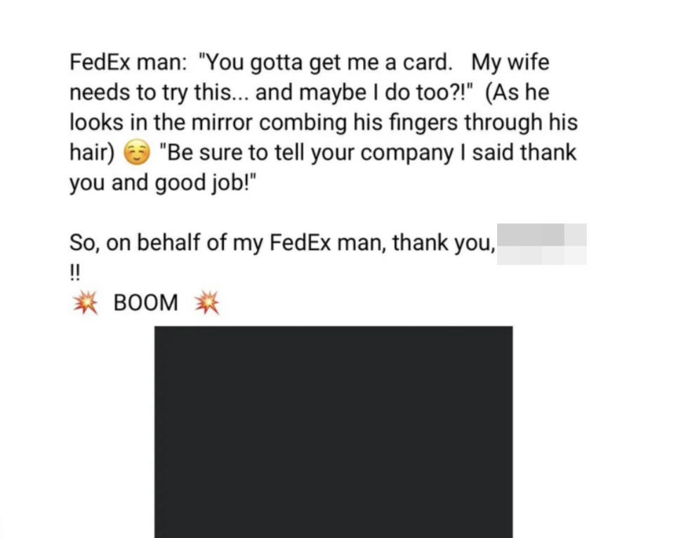 The story finishes by claiming the FedEx driver said he and his wife both need to try the product and to tell their company thank you