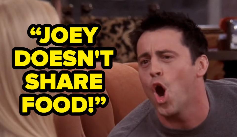 joey yelling “JOEY DOESN'T SHARE FOOD!” on friends