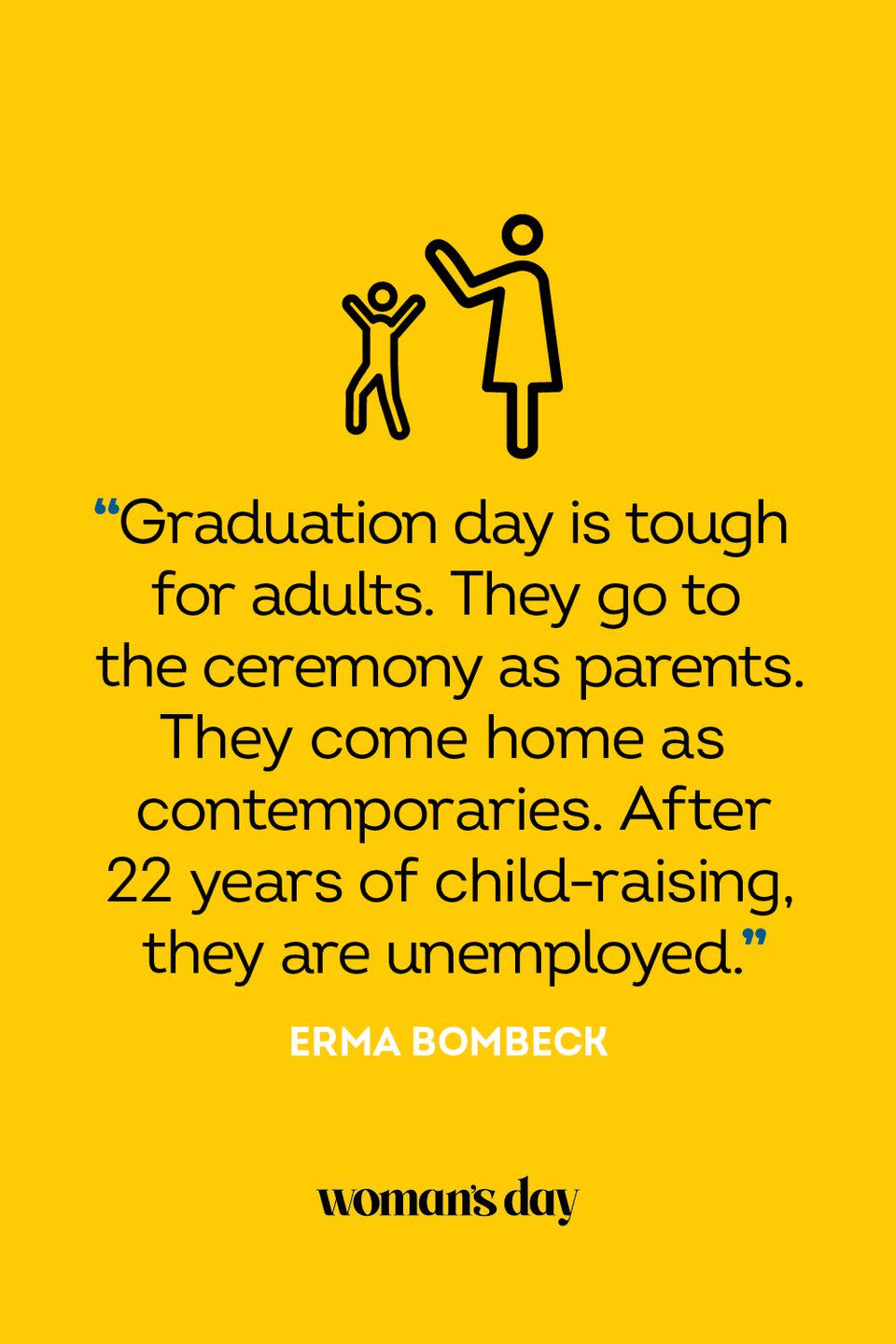 <p>"Graduation day is tough for adults. They go to the ceremony as parents. They come home as contemporaries. After 22 years of child-raising, they are unemployed."</p>