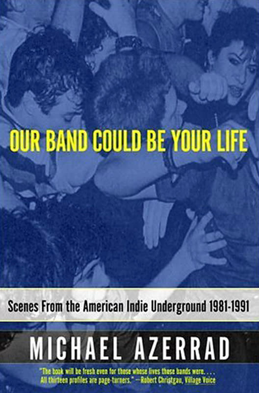 29. Our Band Could Be Your Life: Scenes From the American Indie Underground, 1981-1991 (Michael Azerrad, 2001)