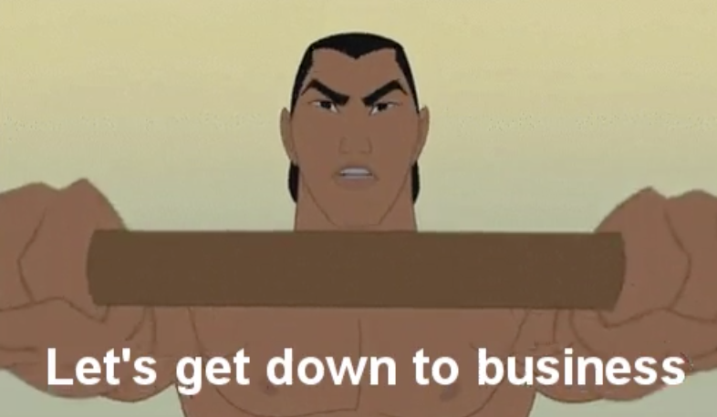 Li Shang from "Mulan" saying, let's get down to business