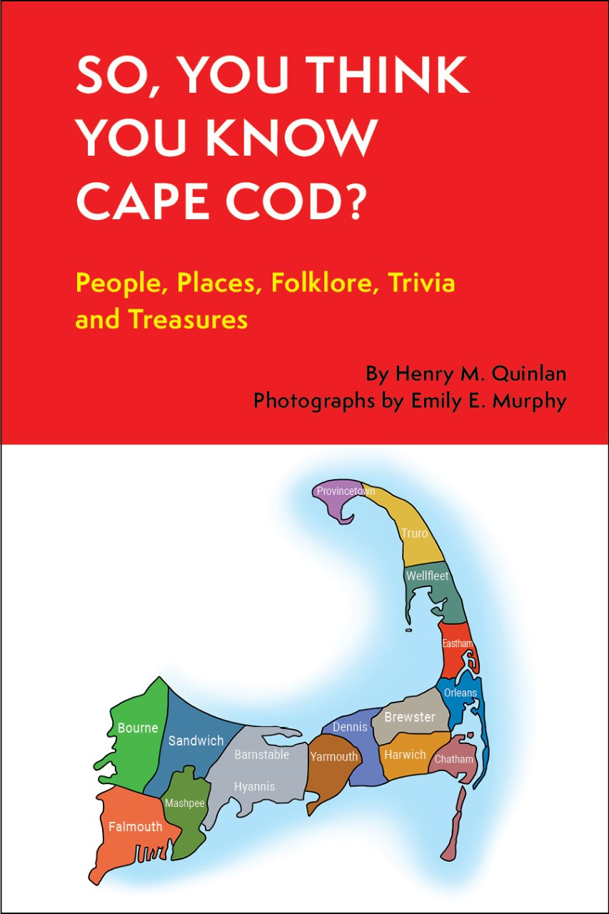 "So, You Think You Know Cape Cod: People, Places, Folklore, Trivia and Treasures" by Henry M. Quinlan