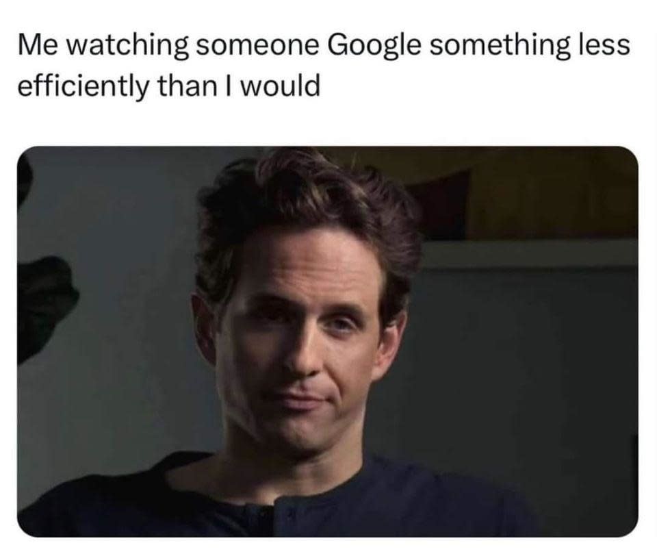 Meme with text "Me watching someone Google something less efficiently than I would," featuring a man smirking