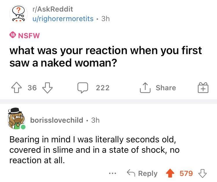 Someone asks what was your reaction to first seeing a naked woman, and someone says no reaction at all because they were "literally just seconds old, covered in slime and in a state of shock"