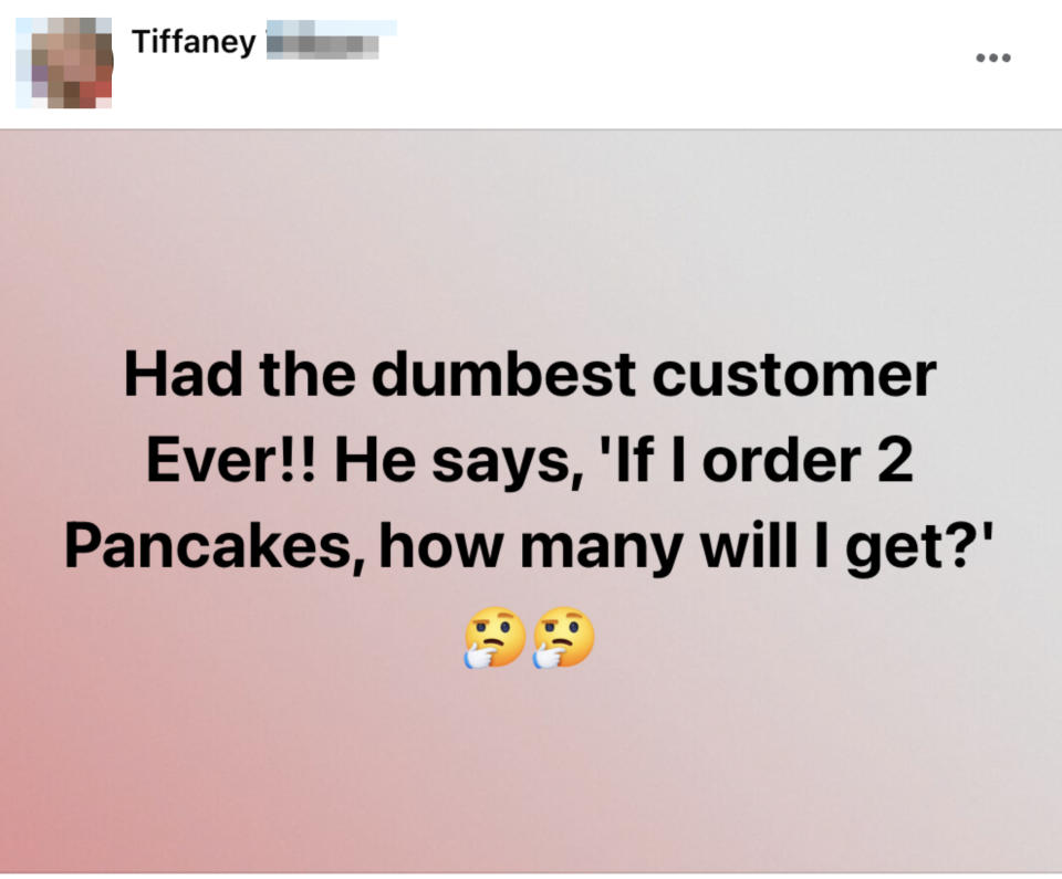 Social media post sharing a customer service experience with text: "Had the dumbest customer Ever!! He says, 'If I order 2 Pancakes, how many will I get?'" Expressive emojis included