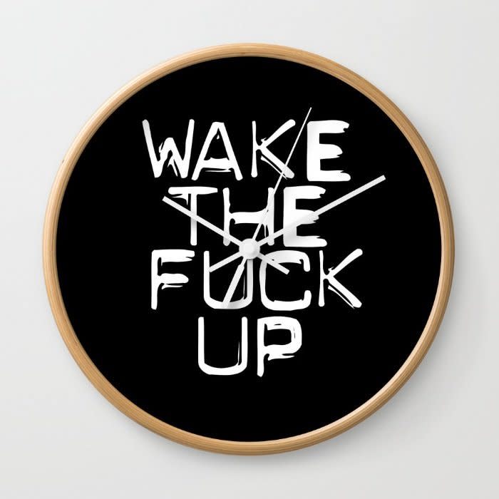 <i>Wake The Fuck Up Clock, <a href="https://society6.com/product/wake-the-fuck-up-vpw_wall-clock#33=282&amp;34=285" target="_blank">$30</a></i>