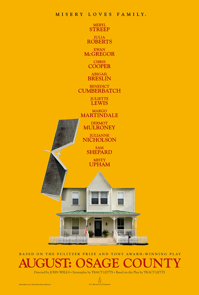 WORST: "August: Osage County" - You've got a huge cast of some of the most acclaimed and recognizable actors on the planet. So what do you put on the poster? A flip-top house. True, it's supposed to be a teaser poster, but what exactly is this supposed to be teasing. Thankfully, the studio released a final poster later that gave a better sense of the movie (in that it showed Julia Roberts physically attacking Meryl Streep).