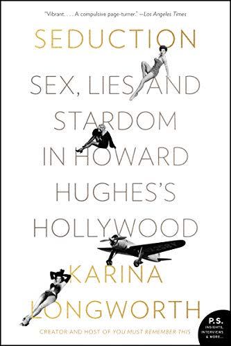 42) <em>Seduction: Sex, Lies, and Stardom in Howard Hughes's Hollywood</em>, by Karina Longworth