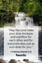 <p>"May the Lord make your love increase and overflow for each other and for everyone else, just as ours does for you."</p>