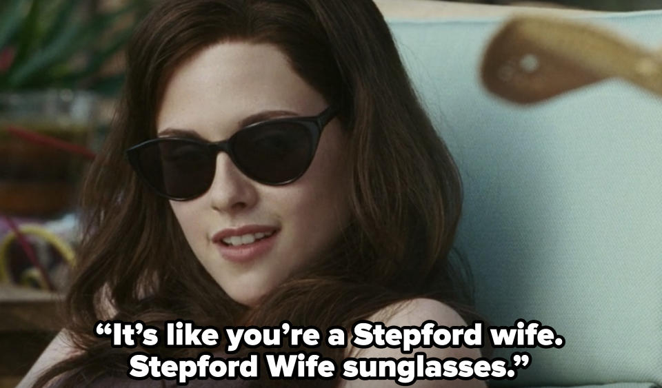 It’s like you’re a Stepford wife. Stepford Wife sunglasses
