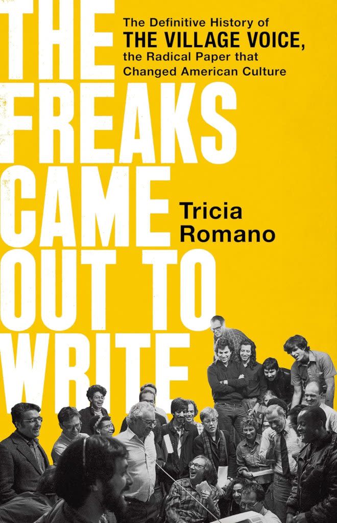 “The Freaks Came Out to Write: The Definitive History of the Village Voice, the Radical Paper That Changed American Culture,” is written by Tricia Romano.