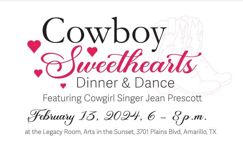 The Amarillo Art Institute will host its first ever Cowboy Sweethearts Dinner and Dance, with live music from Jean Prescott, Feb. 13 at the Arts in the Sunset Legacy room, located at 3701 Plains Blvd. Tickets are on sale now.