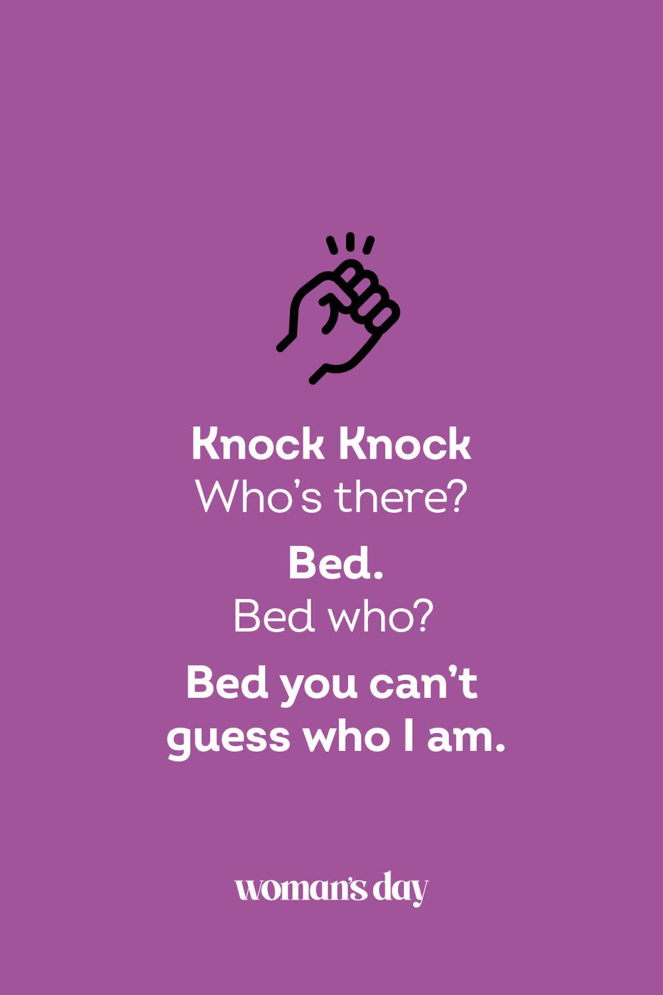 <p><strong>Knock Knock</strong></p><p><em>Who’s there? </em></p><p><strong>Bed.</strong></p><p><em>Bed who?</em></p><p><strong>Bed you can’t guess who I am.</strong></p>