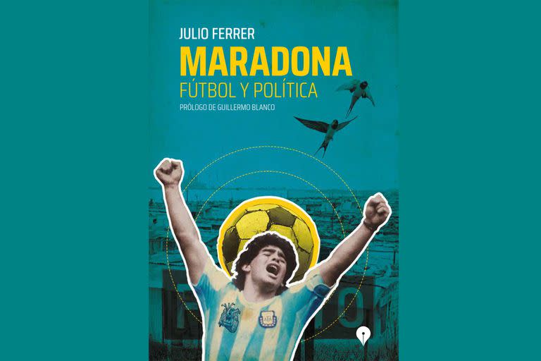 Maradona, fútbol y política, el libro del periodista Julio Ferrer.