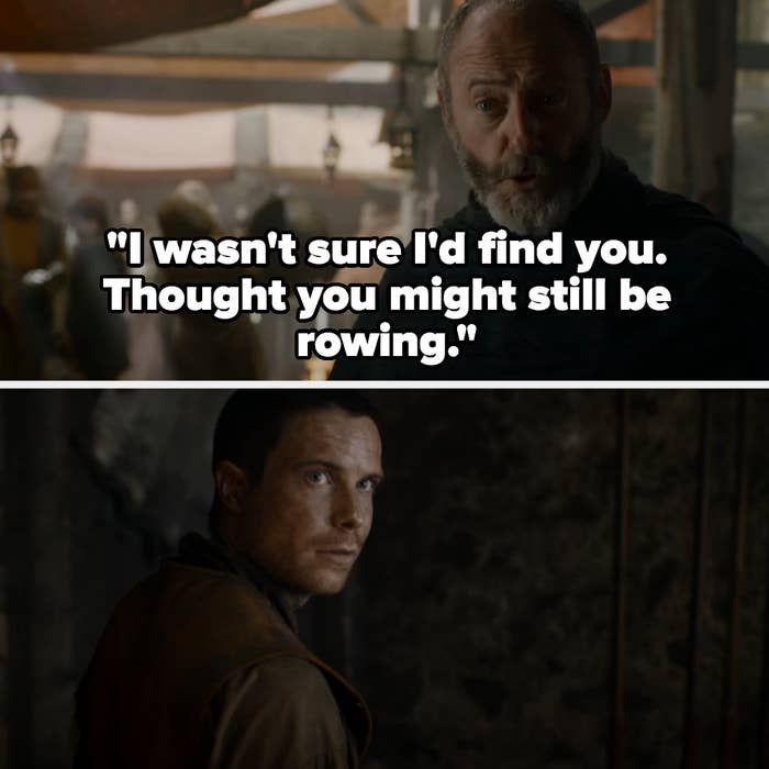 Davos says to Gendry: "I wasn't sure I'd find you. thought you might still be rowing"