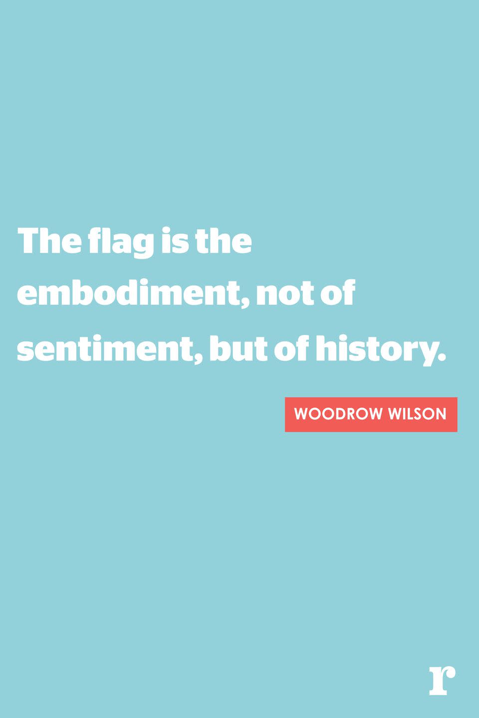 <p>"The flag is the embodiment, not of sentiment, but of history."</p>