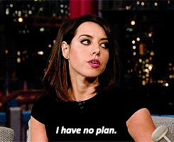 Aubrey Plaza saying "I have no plan"