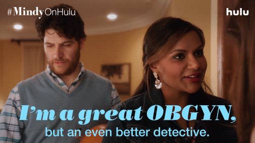 Mindy Khaling in The Mindy Project saying I'm a great OBGYN but an even better detective