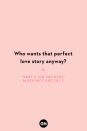 <p>Who wants that perfect love story anyway?</p>