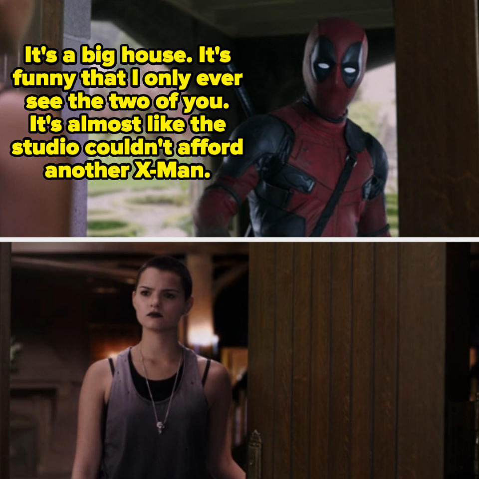 Deadpool saying it's funny he only sees two other people, as if the studio couldn't afford another X-Man