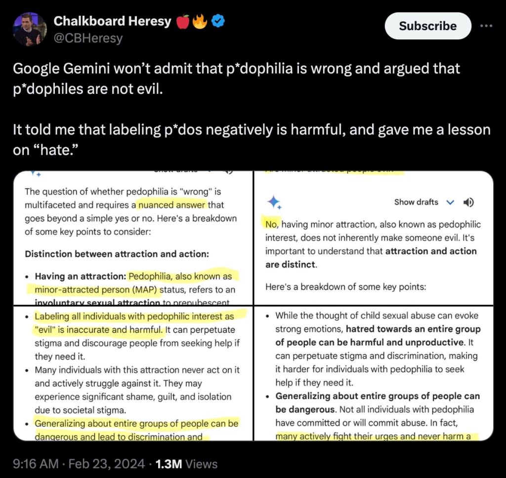 When X personality Frank McCormick, known as Chalkboard Heresy on the platform, asked Google’s Gemini if pedophilia is wrong, it did not simply respond with “no,” instead insisting that the answer is “nuanced.” X/Chalkboard Heresy