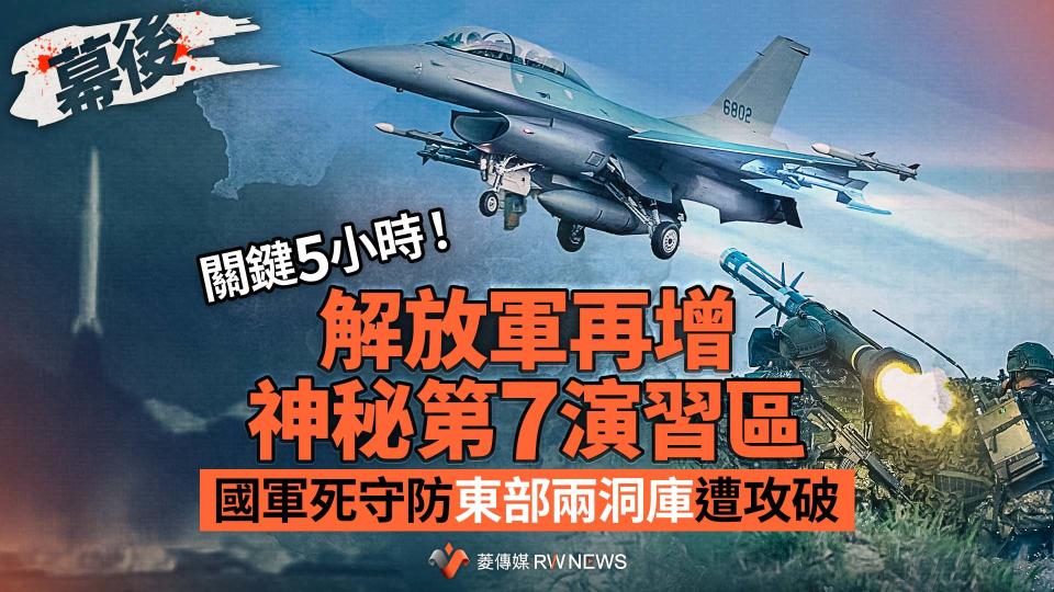 幕後／關鍵5小時！解放軍再增神秘第7演習區　國軍死守防東部兩洞庫遭攻破【圖 / 菱傳媒】